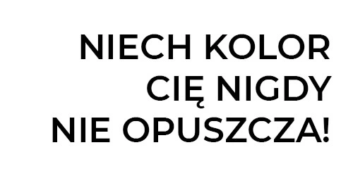 Niech kolor Cię nigdy nie opuszcza