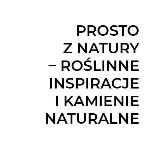 Roślinne inspiracje i kamienie naturalne