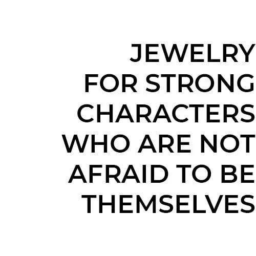 Jewelry for strong character who is not afraid to be oneself